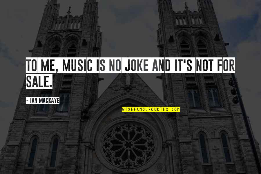 Ian Mackaye Quotes By Ian MacKaye: To me, music is no joke and it's