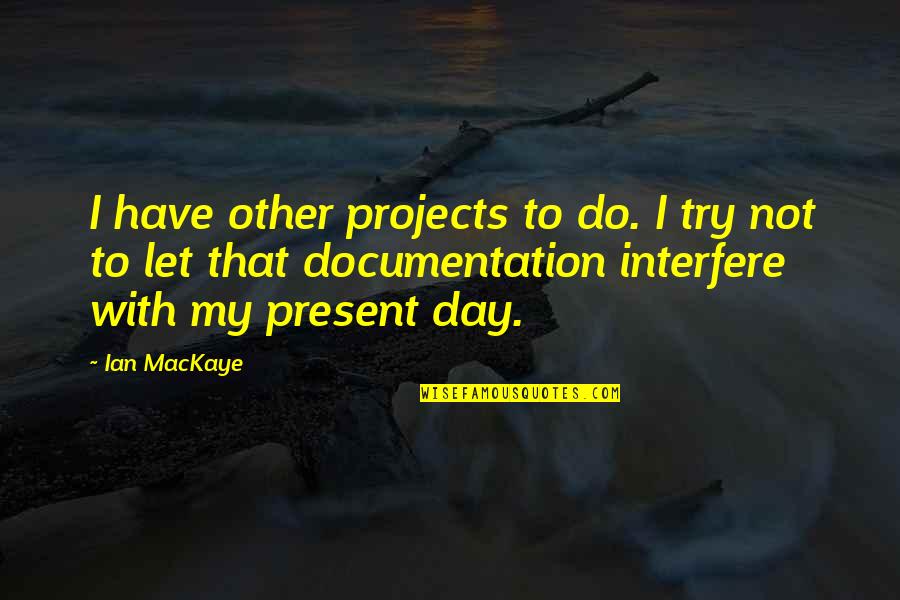Ian Mackaye Quotes By Ian MacKaye: I have other projects to do. I try
