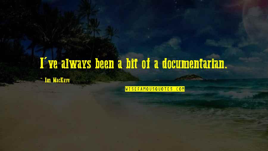 Ian Mackaye Quotes By Ian MacKaye: I've always been a bit of a documentarian.