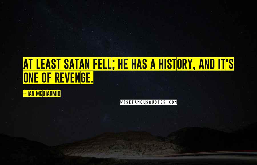 Ian McDiarmid quotes: At least Satan fell; he has a history, and it's one of revenge.