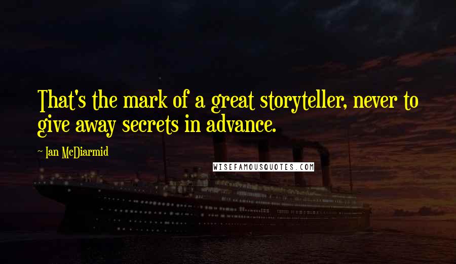 Ian McDiarmid quotes: That's the mark of a great storyteller, never to give away secrets in advance.