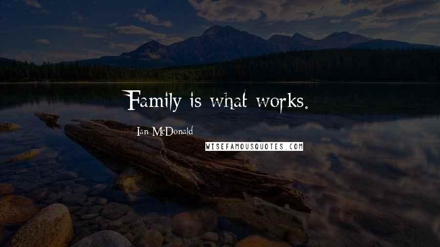 Ian McDonald quotes: Family is what works.