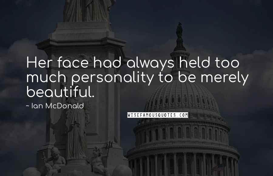 Ian McDonald quotes: Her face had always held too much personality to be merely beautiful.