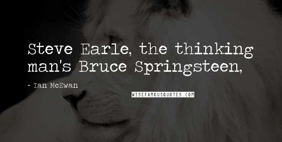 Ian McEwan quotes: Steve Earle, the thinking man's Bruce Springsteen,
