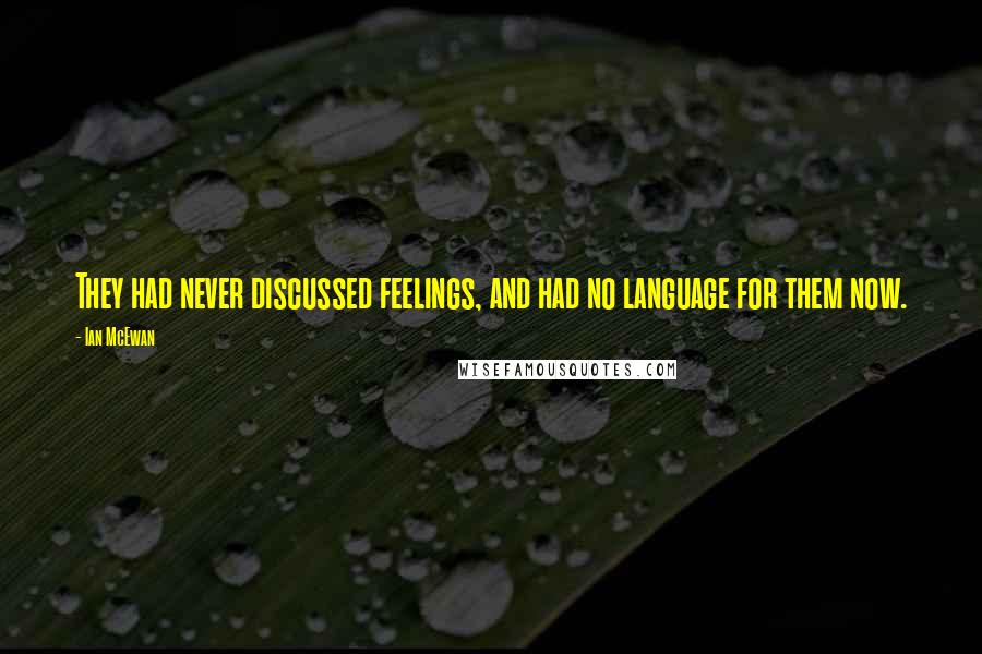 Ian McEwan quotes: They had never discussed feelings, and had no language for them now.