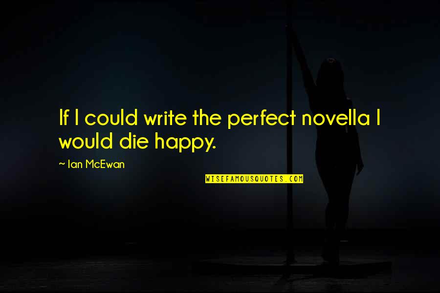 Ian Mcewan Quotes By Ian McEwan: If I could write the perfect novella I