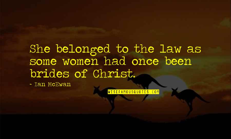 Ian Mcewan Quotes By Ian McEwan: She belonged to the law as some women