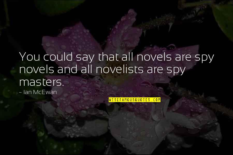 Ian Mcewan Quotes By Ian McEwan: You could say that all novels are spy