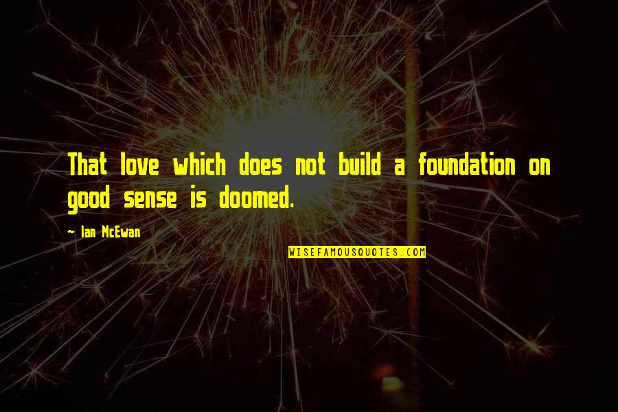 Ian Mcewan Quotes By Ian McEwan: That love which does not build a foundation