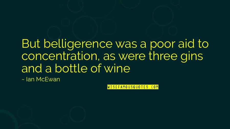 Ian Mcewan Quotes By Ian McEwan: But belligerence was a poor aid to concentration,