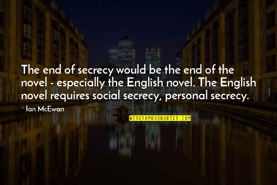 Ian Mcewan Quotes By Ian McEwan: The end of secrecy would be the end
