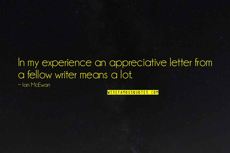 Ian Mcewan Quotes By Ian McEwan: In my experience an appreciative letter from a