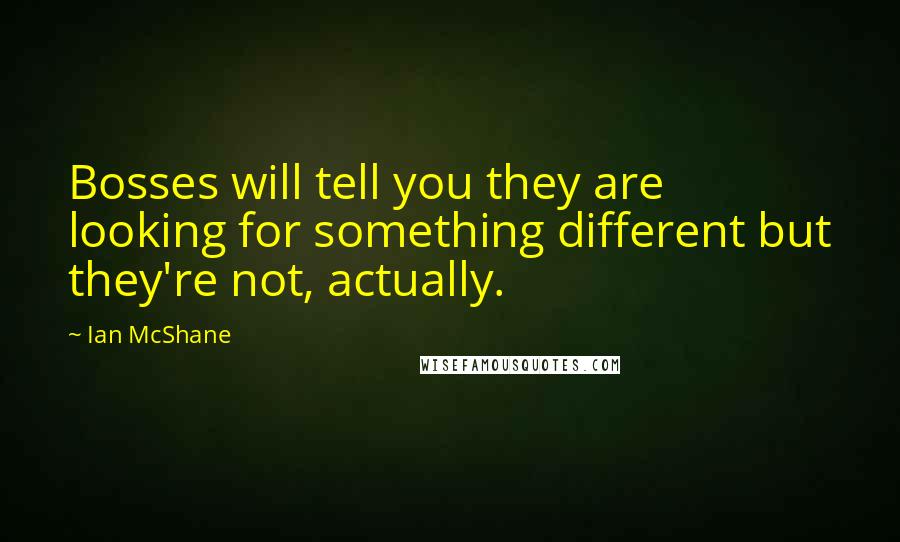 Ian McShane quotes: Bosses will tell you they are looking for something different but they're not, actually.