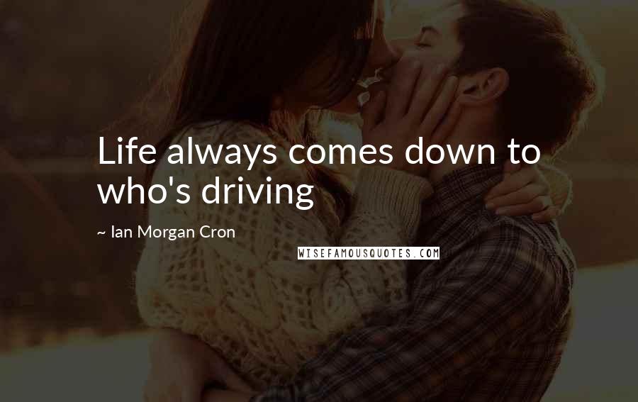 Ian Morgan Cron quotes: Life always comes down to who's driving