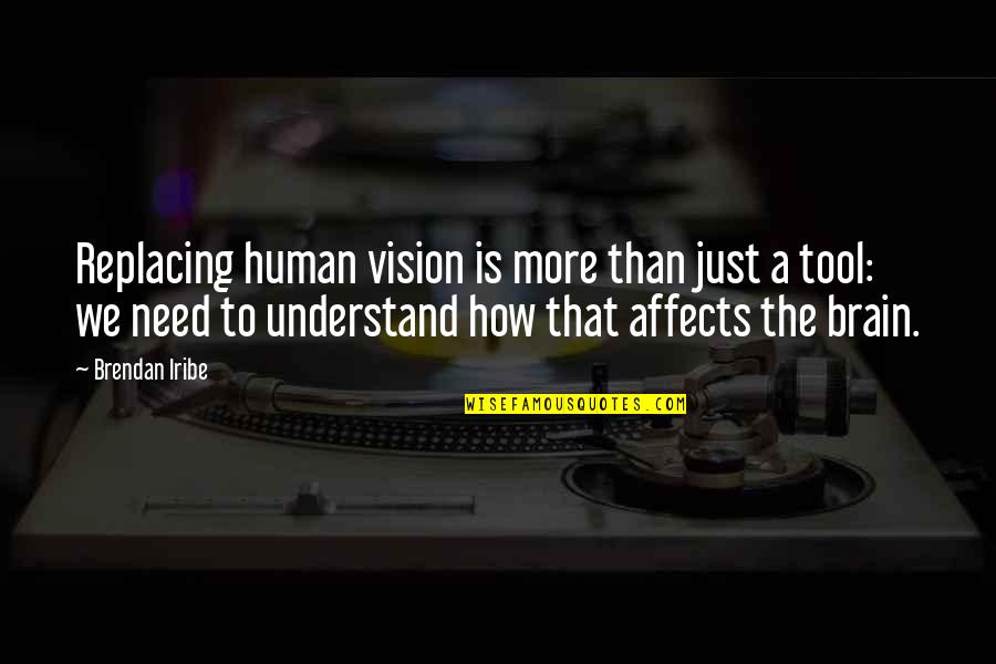 Ian Nairn Quotes By Brendan Iribe: Replacing human vision is more than just a Ian Nairn Quotes By Brendan Iribe: Replacing human vision is more than just a