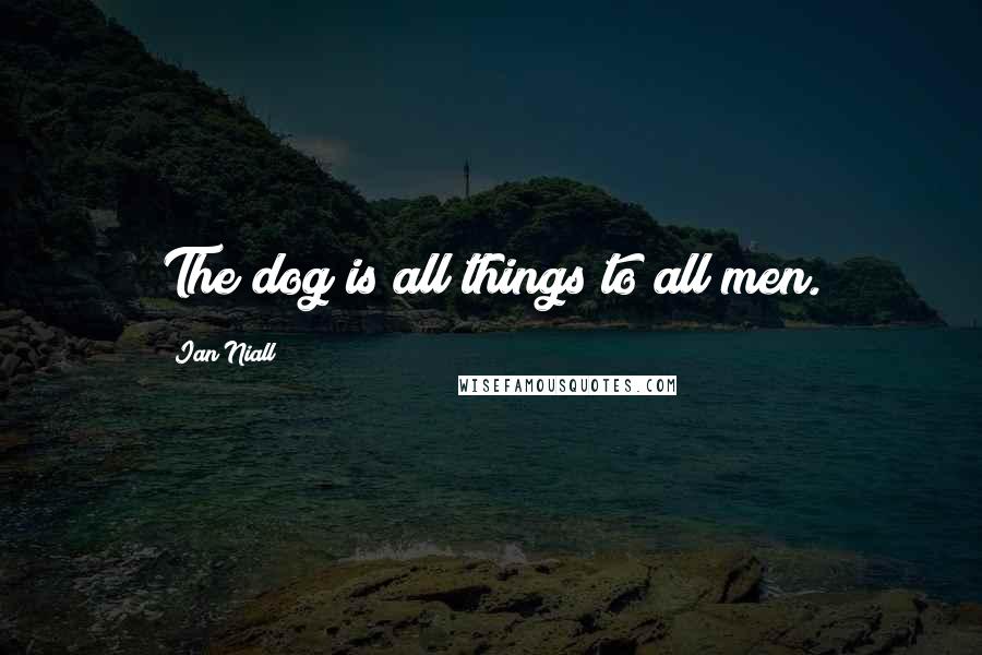 Ian Niall quotes: The dog is all things to all men.