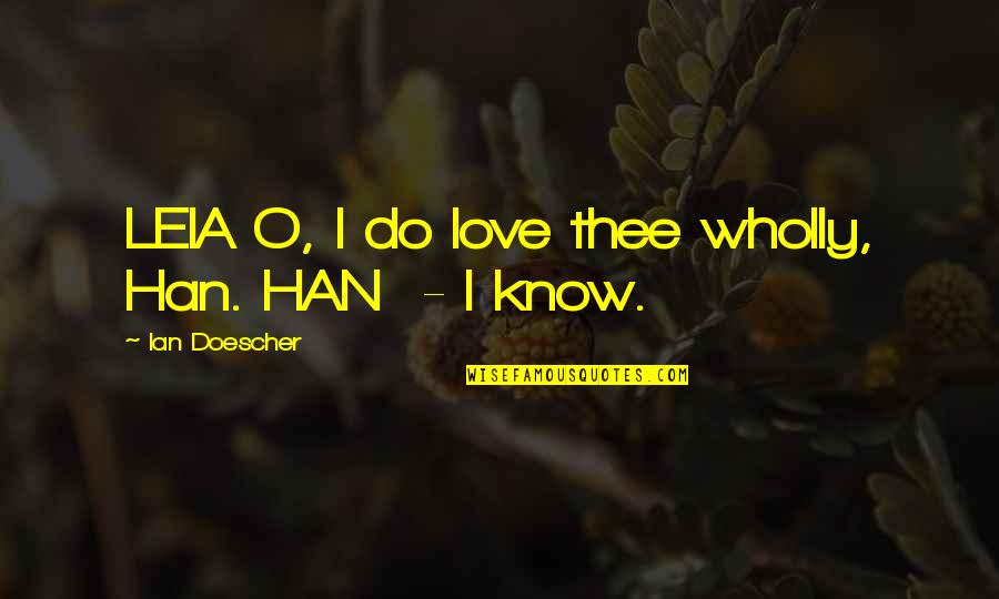 Ian O'shea Quotes By Ian Doescher: LEIA O, I do love thee wholly, Han.