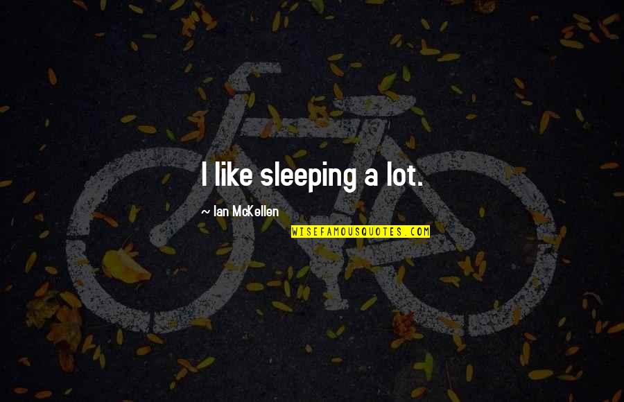 Ian O'shea Quotes By Ian McKellen: I like sleeping a lot.