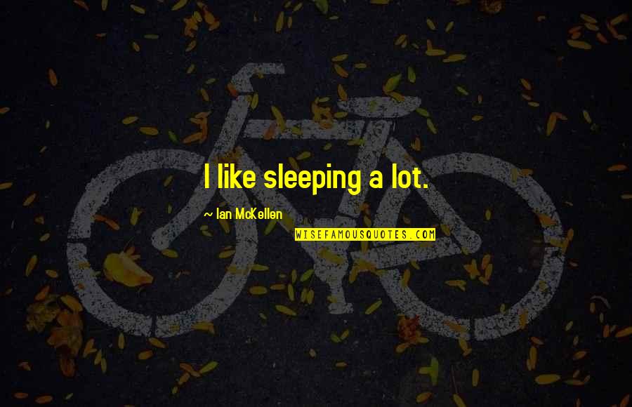 Ian Quotes By Ian McKellen: I like sleeping a lot.