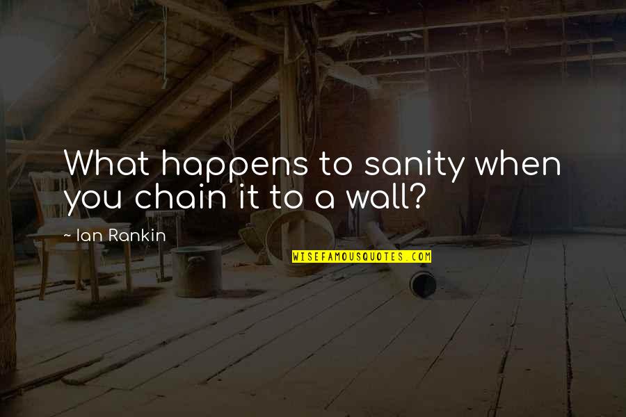 Ian Quotes By Ian Rankin: What happens to sanity when you chain it