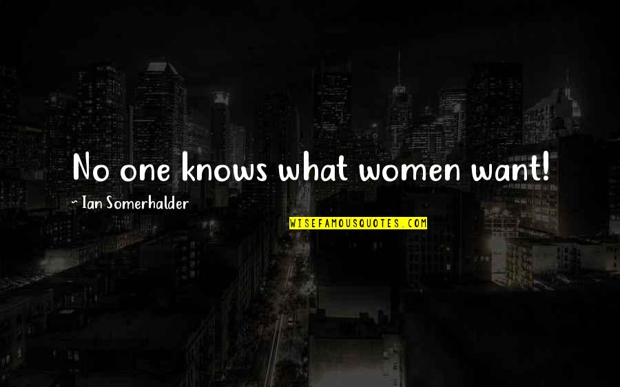 Ian Quotes By Ian Somerhalder: No one knows what women want!