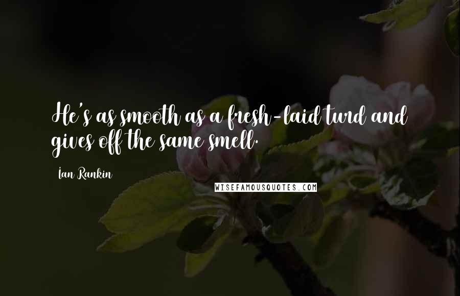 Ian Rankin quotes: He's as smooth as a fresh-laid turd and gives off the same smell.