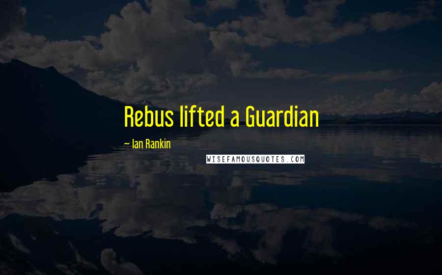 Ian Rankin quotes: Rebus lifted a Guardian