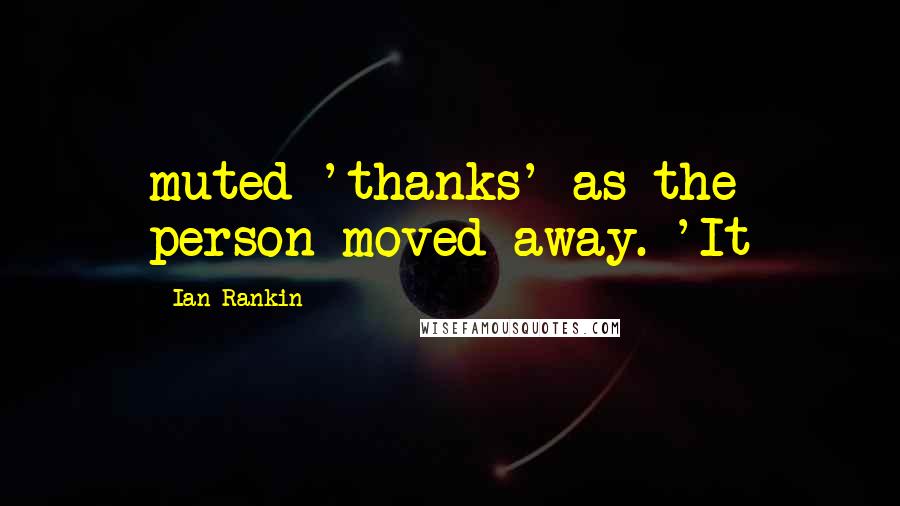 Ian Rankin quotes: muted 'thanks' as the person moved away. 'It