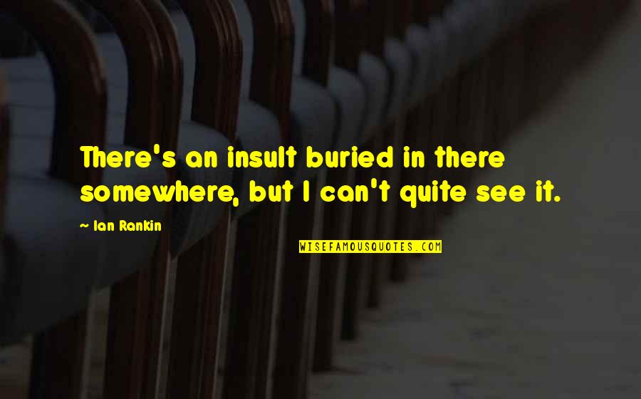 Ian Rankin Quotes By Ian Rankin: There's an insult buried in there somewhere, but
