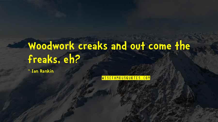 Ian Rankin Quotes By Ian Rankin: Woodwork creaks and out come the freaks, eh?