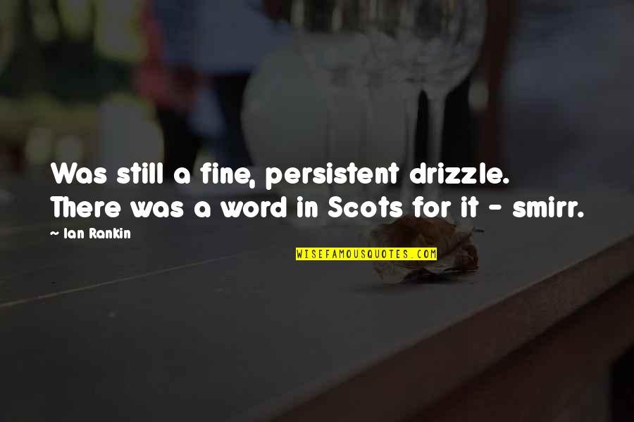 Ian Rankin Quotes By Ian Rankin: Was still a fine, persistent drizzle. There was Ian Rankin Quotes By Ian Rankin: Was still a fine, persistent drizzle. There was