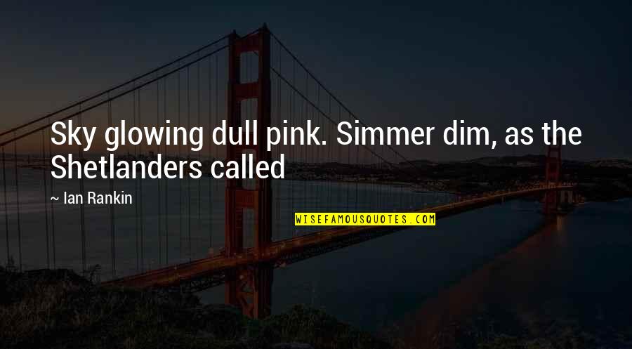 Ian Rankin Quotes By Ian Rankin: Sky glowing dull pink. Simmer dim, as the Ian Rankin Quotes By Ian Rankin: Sky glowing dull pink. Simmer dim, as the