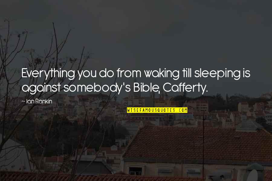 Ian Rankin Quotes By Ian Rankin: Everything you do from waking till sleeping is