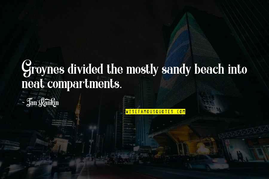 Ian Rankin Quotes By Ian Rankin: Groynes divided the mostly sandy beach into neat Ian Rankin Quotes By Ian Rankin: Groynes divided the mostly sandy beach into neat