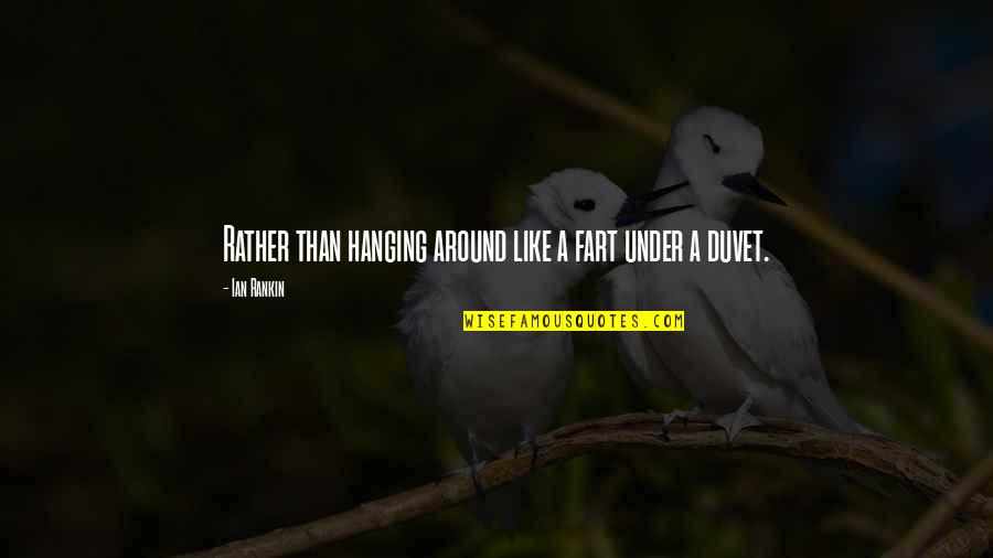 Ian Rankin Quotes By Ian Rankin: Rather than hanging around like a fart under Ian Rankin Quotes By Ian Rankin: Rather than hanging around like a fart under