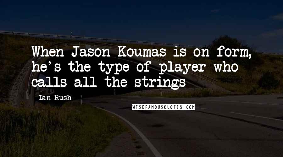 Ian Rush quotes: When Jason Koumas is on form, he's the type of player who calls all the strings
