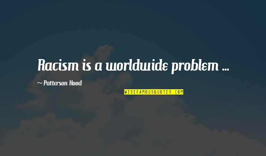 Ian Schrager Quotes By Patterson Hood: Racism is a worldwide problem ...