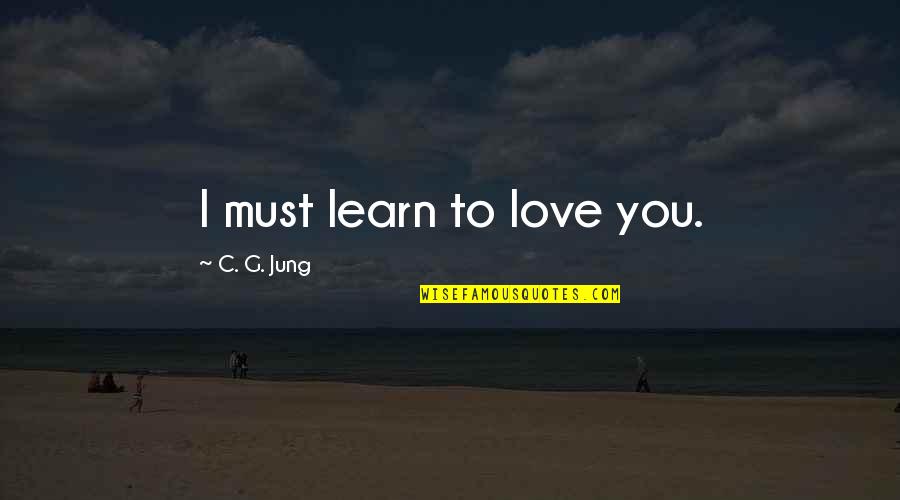 Ian Serraillier Quotes By C. G. Jung: I must learn to love you.