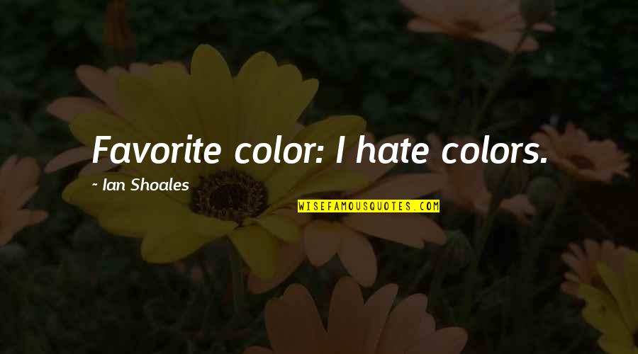 Ian Shoales Quotes By Ian Shoales: Favorite color: I hate colors.