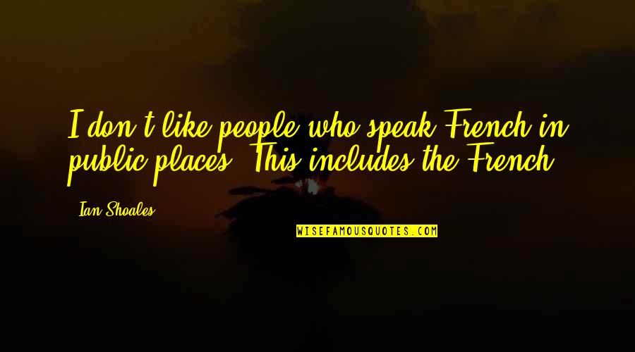 Ian Shoales Quotes By Ian Shoales: I don't like people who speak French in