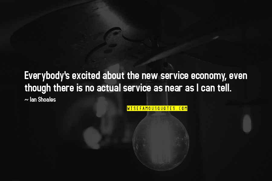 Ian Shoales Quotes By Ian Shoales: Everybody's excited about the new service economy, even