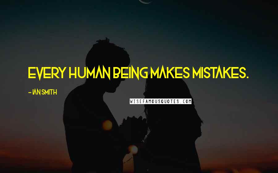Ian Smith quotes: Every human being makes mistakes.