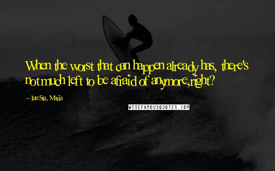 Ian Sta. Maria quotes: When the worst that can happen already has, there's not much left to be afraid of anymore,right?