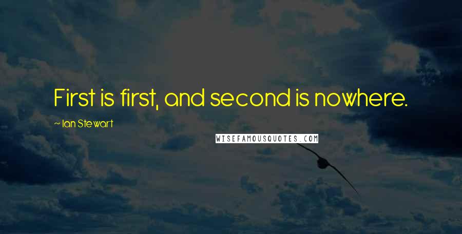 Ian Stewart quotes: First is first, and second is nowhere.