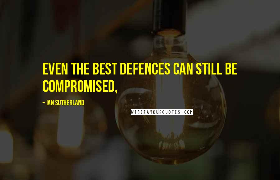 Ian Sutherland quotes: Even the best defences can still be compromised,