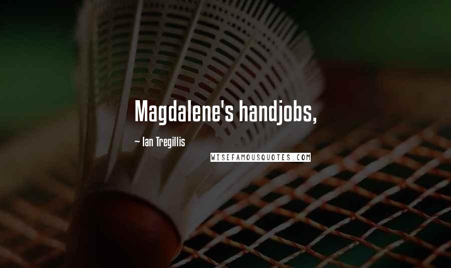 Ian Tregillis quotes: Magdalene's handjobs,