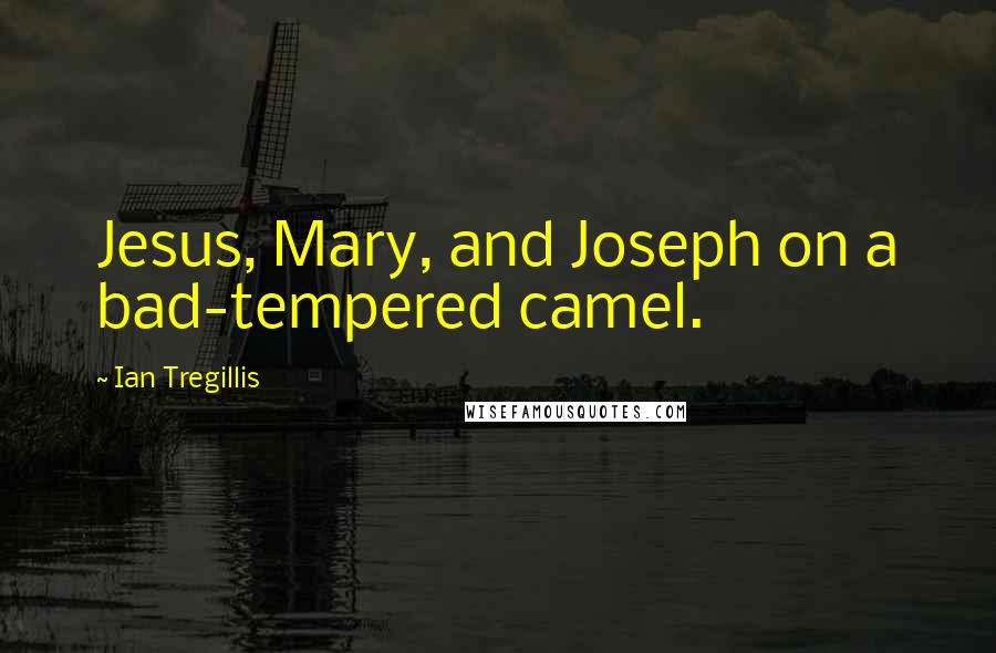 Ian Tregillis quotes: Jesus, Mary, and Joseph on a bad-tempered camel.