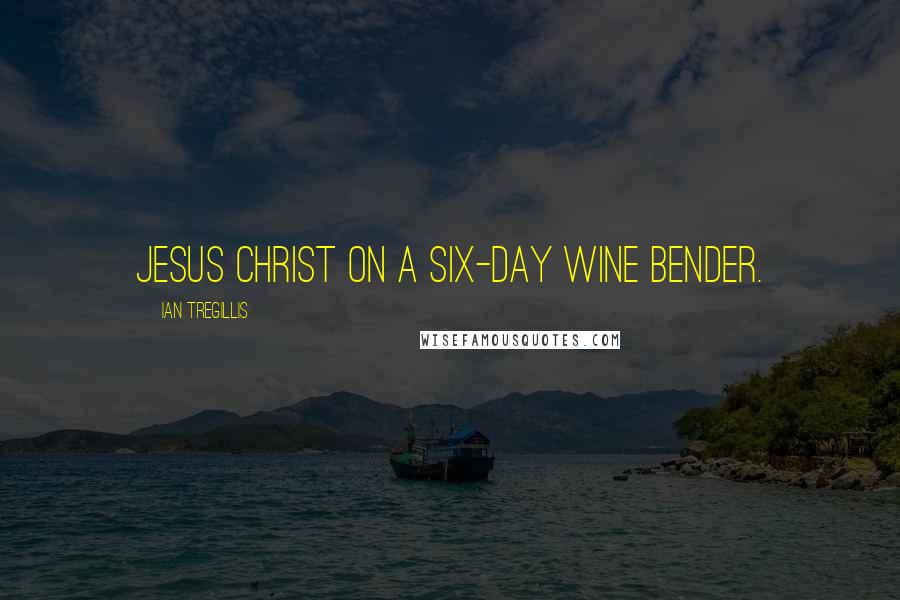 Ian Tregillis quotes: Jesus Christ on a six-day wine bender.
