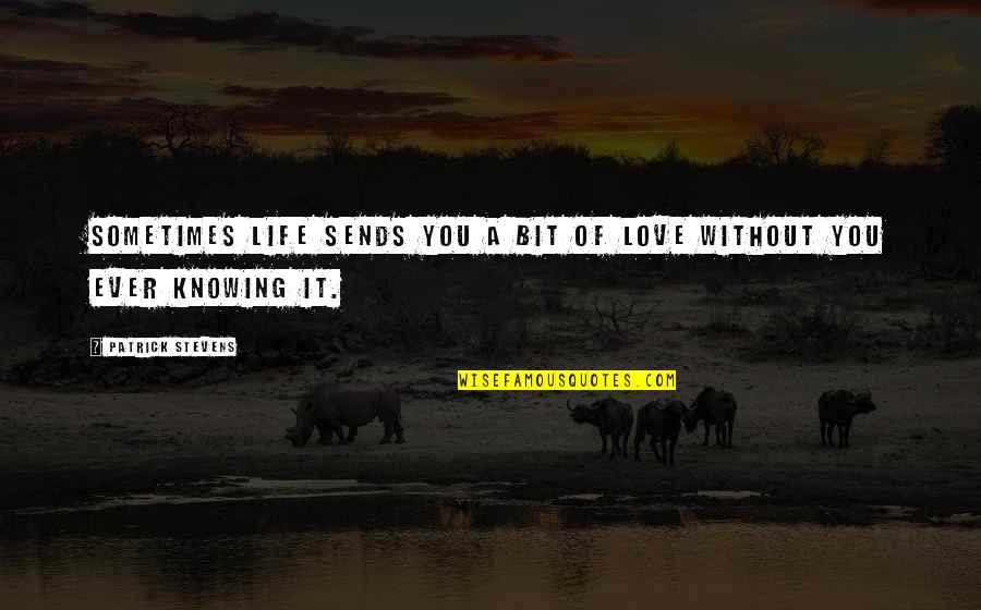Ian Watson If You Have To Be Persuaded Quote Quotes By Patrick Stevens: Sometimes life sends you a bit of love Ian Watson If You Have To Be Persuaded Quote Quotes By Patrick Stevens: Sometimes life sends you a bit of love