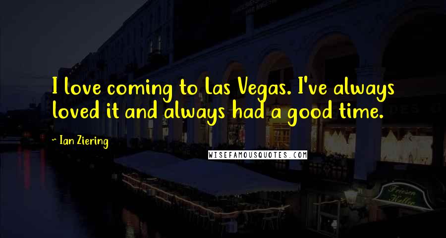 Ian Ziering quotes: I love coming to Las Vegas. I've always loved it and always had a good time.